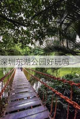 深圳东湖公园好玩吗