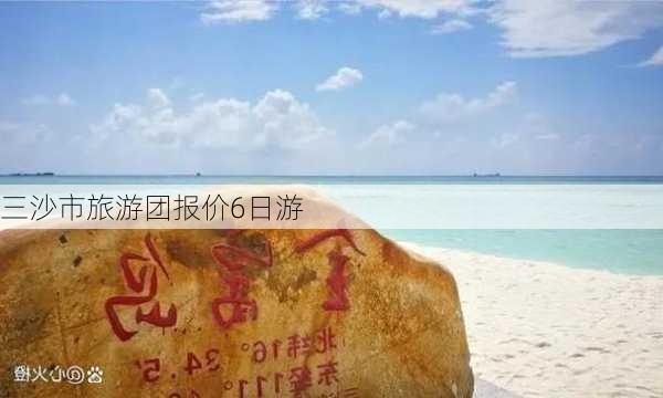 三沙市旅游团报价6日游