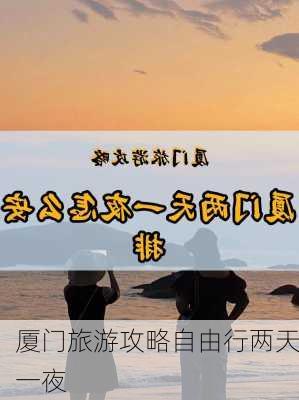 厦门旅游攻略自由行两天一夜