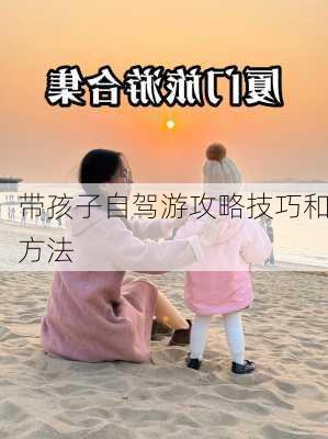 带孩子自驾游攻略技巧和方法