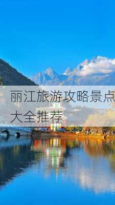 丽江旅游攻略景点大全推荐