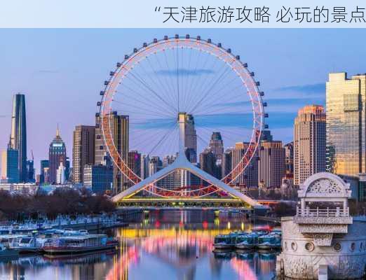 “天津旅游攻略 必玩的景点”