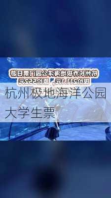 杭州极地海洋公园大学生票