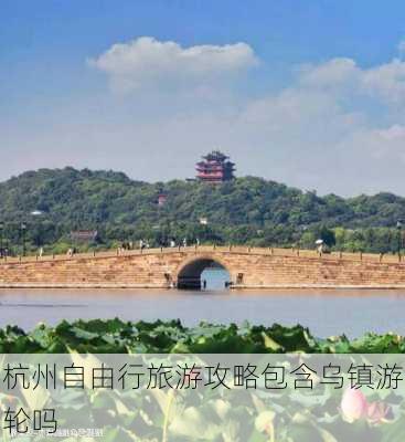 杭州自由行旅游攻略包含乌镇游轮吗