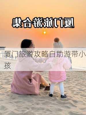 厦门旅游攻略自助游带小孩