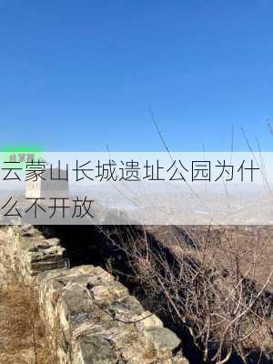 云蒙山长城遗址公园为什么不开放