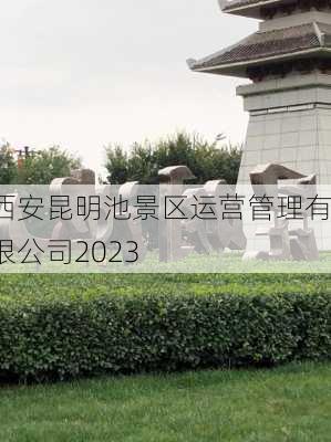 西安昆明池景区运营管理有限公司2023