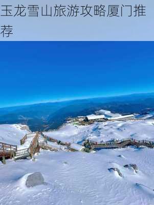 玉龙雪山旅游攻略厦门推荐