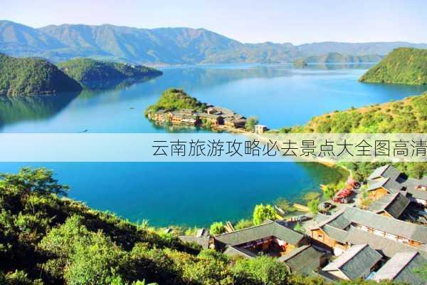 云南旅游攻略必去景点大全图高清