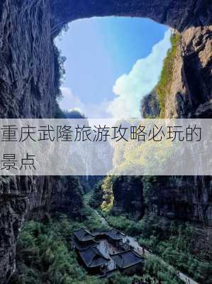 重庆武隆旅游攻略必玩的景点