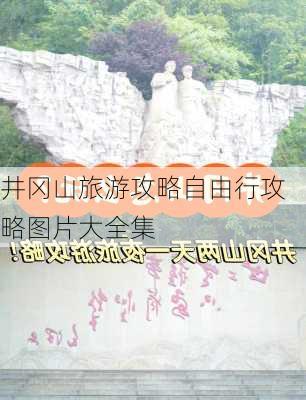 井冈山旅游攻略自由行攻略图片大全集