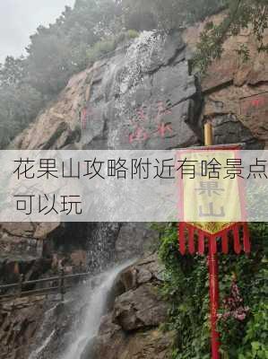 花果山攻略附近有啥景点可以玩