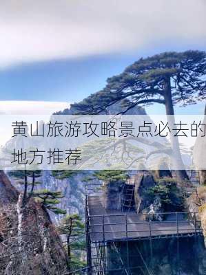 黄山旅游攻略景点必去的地方推荐