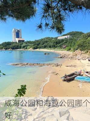 威海公园和海源公园哪个好