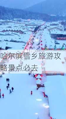 哈尔滨雪乡旅游攻略景点必去