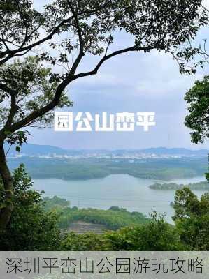 深圳平峦山公园游玩攻略