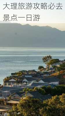 大理旅游攻略必去景点一日游