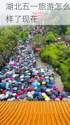 湖北五一旅游怎么样了现在