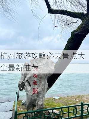 杭州旅游攻略必去景点大全最新推荐