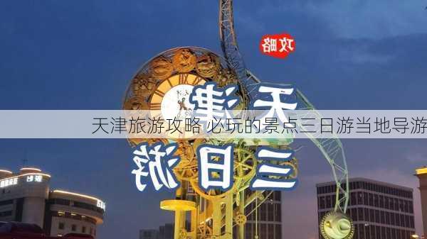 天津旅游攻略 必玩的景点三日游当地导游