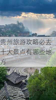 贵州旅游攻略必去十大景点有哪些地方