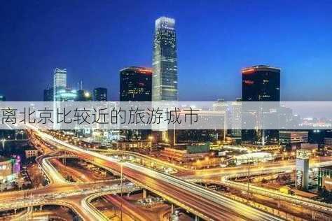 离北京比较近的旅游城市