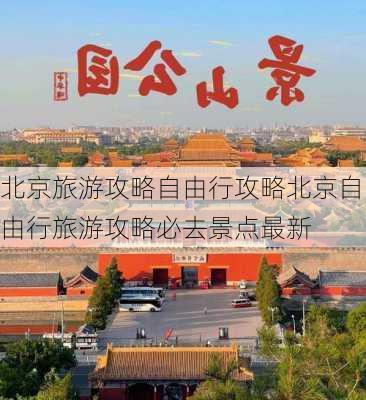 北京旅游攻略自由行攻略北京自由行旅游攻略必去景点最新