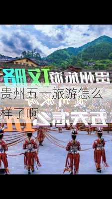 贵州五一旅游怎么样了啊